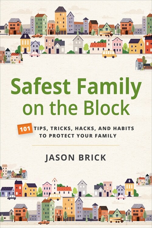 Safest Family on the Block: 101 Tips, Tricks, Hacks, and Habits to Protect Your Family (Paperback)