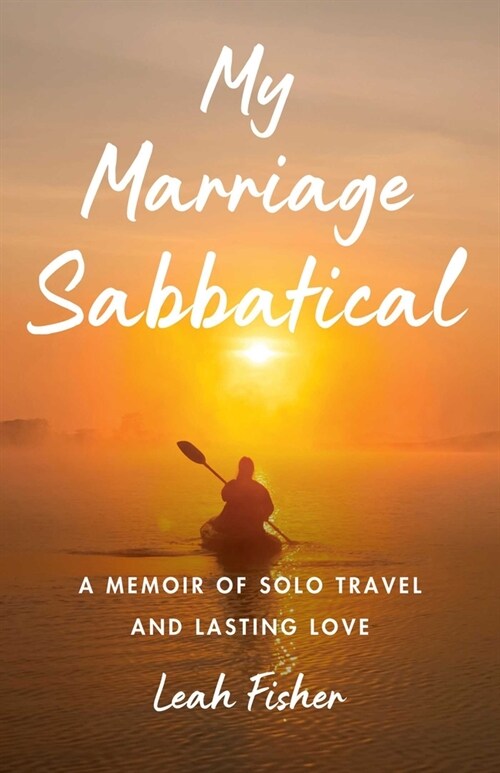 My Marriage Sabbatical: A Memoir of Solo Travel and Lasting Love (Paperback)