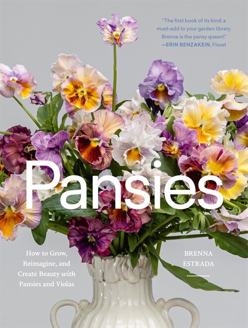 Pansies: How to Grow, Reimagine, and Create Beauty with Pansies and Violas (Hardcover)