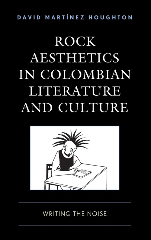 Rock Aesthetics in Colombian Literature and Culture: Writing the Noise (Hardcover)