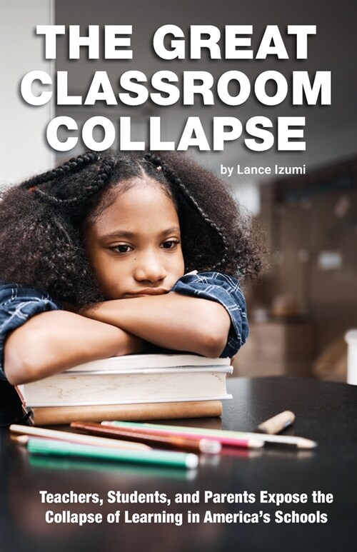 The Great Classroom Collapse: Teachers, Students, and Parents Expose the Collapse of Learning in Americas Schools (Paperback)