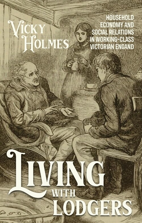 Living with Lodgers : Household Economy and Social Relations in Working-Class Victorian England (Hardcover)