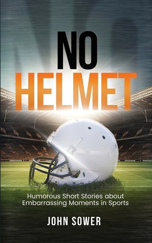 No Helmet: Humorous Short Stories about Embarrassing Moments in Sports (Paperback)