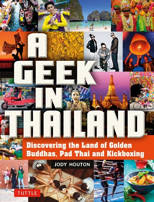 A Geek in Thailand: Discovering the Land of Golden Buddhas, Pad Thai and Kickboxing (Paperback)