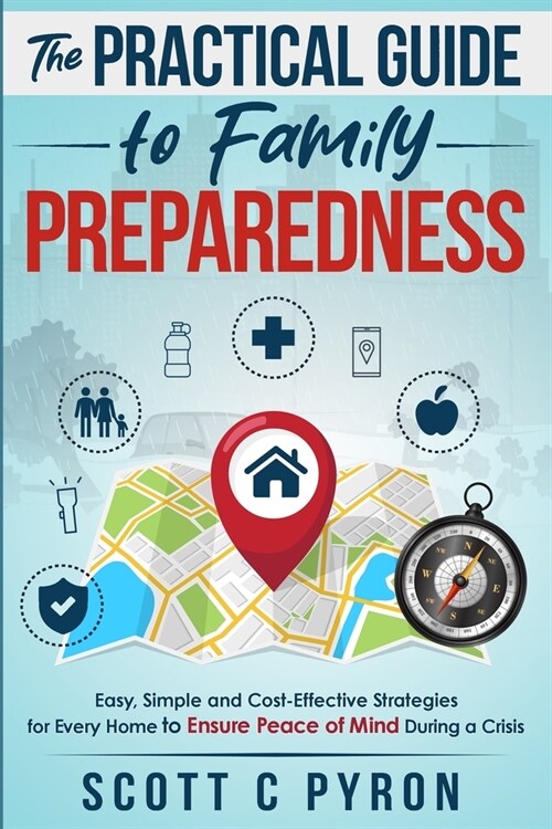 The Practical Guide to Family Preparedness: Easy, Simple and Cost-Effective Strategies for Every Home to Ensure Peace of Mind During a Crisis (Paperback)