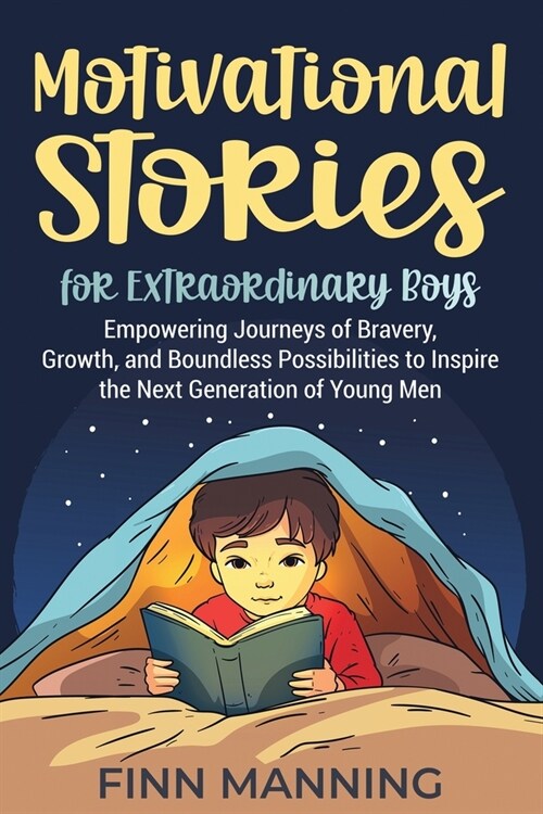 Motivational Stories for Extraordinary Boys: Empowering Journeys of Bravery, Growth, and Boundless Possibilities to Inspire the Next Generation of You (Paperback)