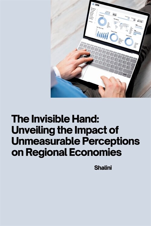 The Invisible Hand: Unveiling the Impact of Unmeasurable Perceptions on Regional Economies (Paperback)