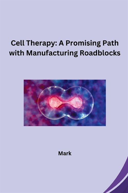 Cell Therapy: A Promising Path with Manufacturing Roadblocks (Paperback)