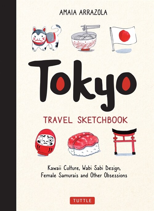 Tokyo Travel Sketchbook: Kawaii Culture, Wabi Sabi Design, Female Samurais and Other Obsessions (Paperback)