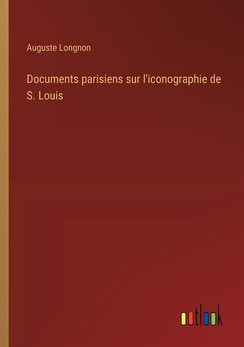 Documents parisiens sur liconographie de S. Louis (Paperback)