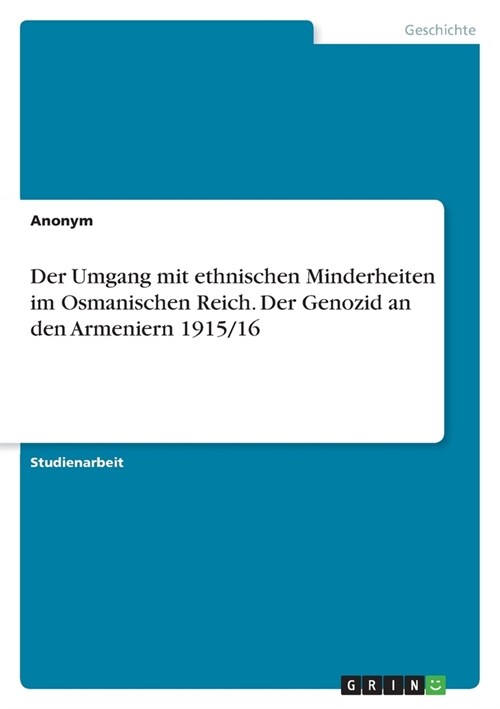 Der Umgang mit ethnischen Minderheiten im Osmanischen Reich. Der Genozid an den Armeniern 1915/16 (Paperback)