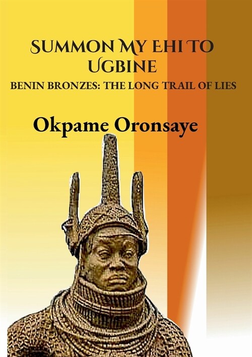 Summon My Ehi To Ugbine: Benin Bronzes: The Long Trail of Lies (Paperback)