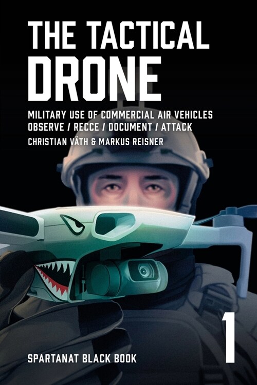 The Tactical Drone: Military Use of Commercial Air Vehicles - Observe / Recce / Document / Attack (Paperback)