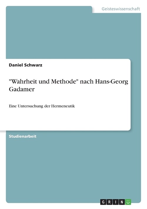 Wahrheit und Methode nach Hans-Georg Gadamer: Eine Untersuchung der Hermeneutik (Paperback)