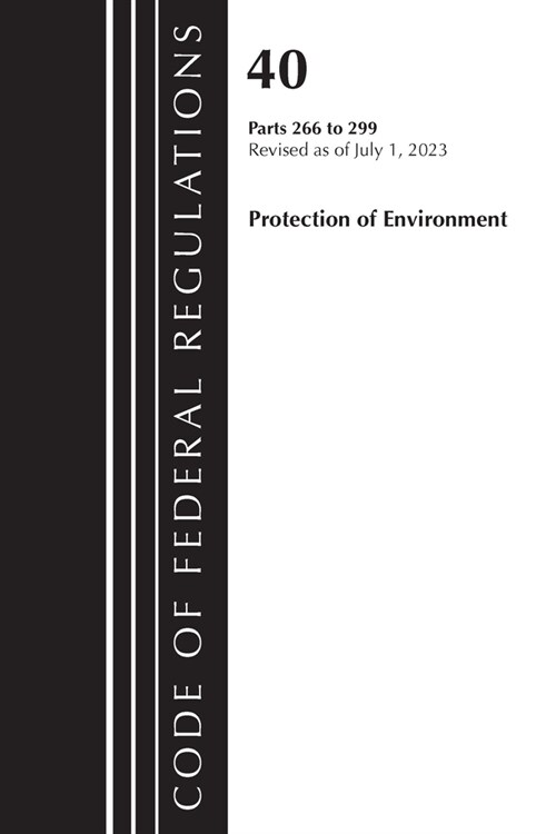 Code of Federal Regulations, Title 40 Protection of the Environment 266-299, Revised as of July 1, 2023 (Paperback)
