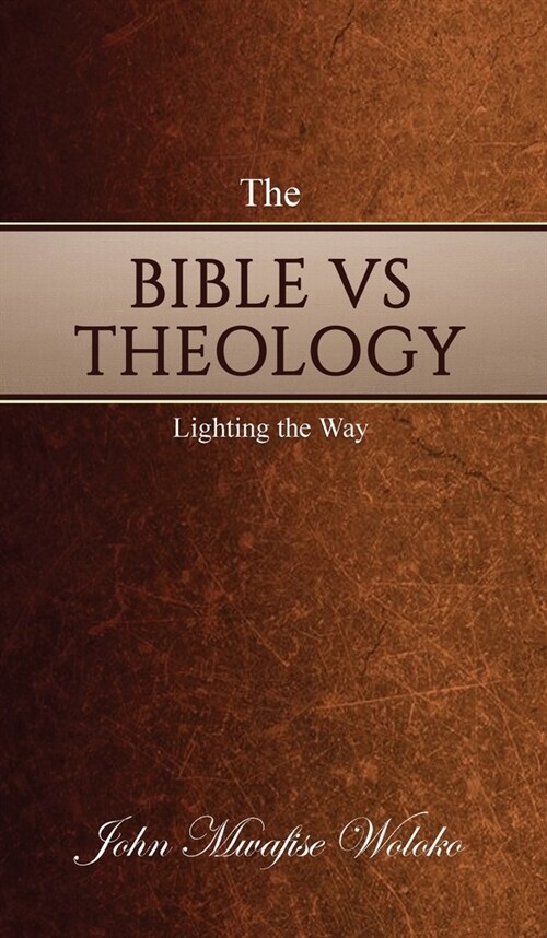 The Bible Vs Theology: Lighting the Way (Hardcover)