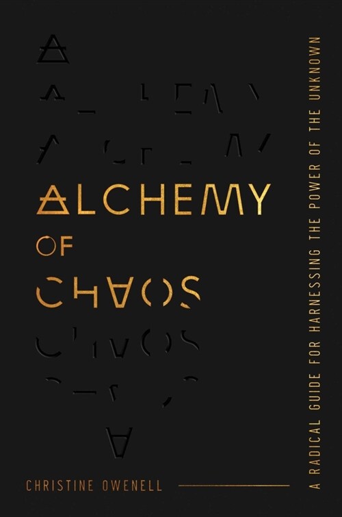 Alchemy of Chaos: A Radical Guide for Harnessing the Power of the Unknown (Hardcover)