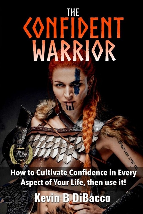 The Confident Warrior: How to Cultivate Confidence in everyday life, then use it! (Paperback)