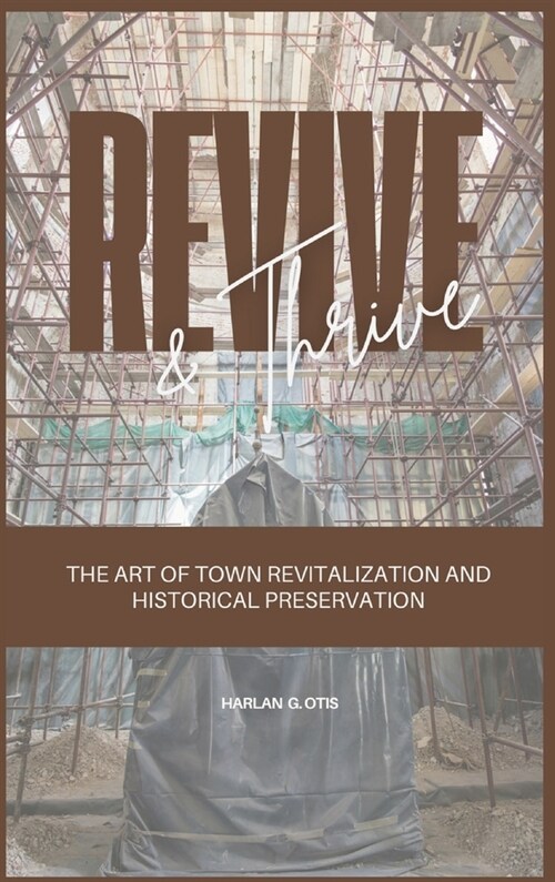 Revive and Thrive: The Art of Town Revitalization and Historical Preservation (Hardcover)