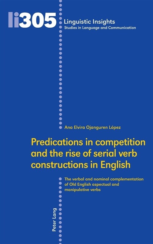 Predications in Competition and the Rise of Serial Verb Constructions in English: The Verbal and Nominal Complementation of Old English Aspectual and (Hardcover)