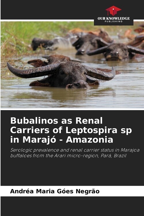 Bubalinos as Renal Carriers of Leptospira sp in Maraj?- Amazonia (Paperback)