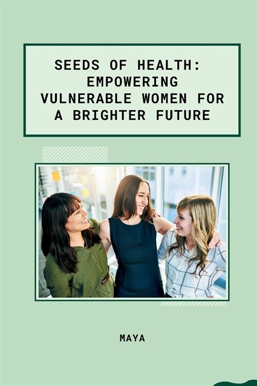 Seeds of Health: Empowering Vulnerable Women for a Brighter Future (Paperback)