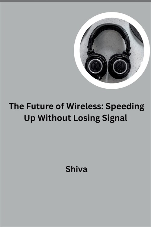 The Future of Wireless: Speeding Up Without Losing Signal (Paperback)