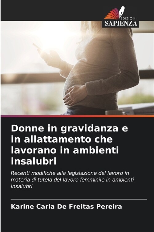 Donne in gravidanza e in allattamento che lavorano in ambienti insalubri (Paperback)