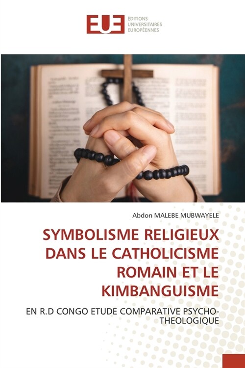 Symbolisme Religieux Dans Le Catholicisme Romain Et Le Kimbanguisme (Paperback)