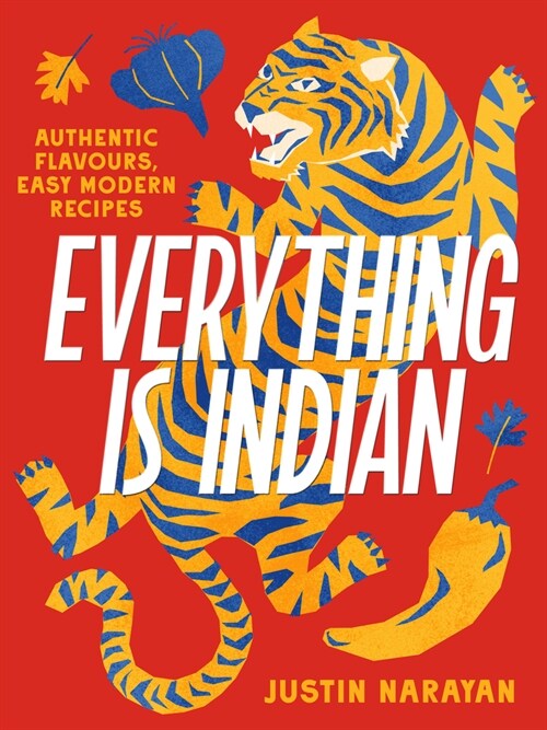 Everything Is Indian: Authentic Flavours, Easy Modern Recipes (Hardcover)