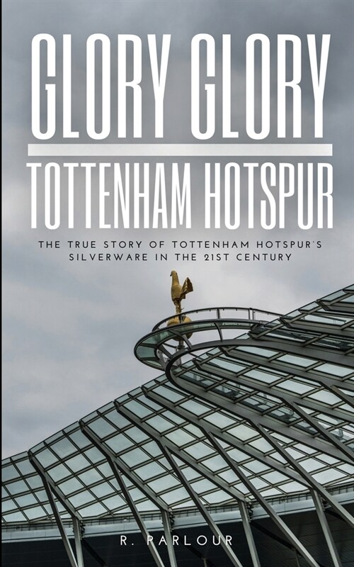 Glory Glory Tottenham Hotspur: The True Story of Tottenham Hotspurs Silverware in the 21st Century (Paperback)