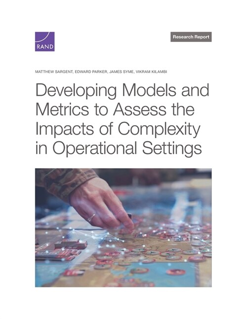 Developing Models and Metrics to Assess the Impacts of Complexity in Operational Settings (Paperback)