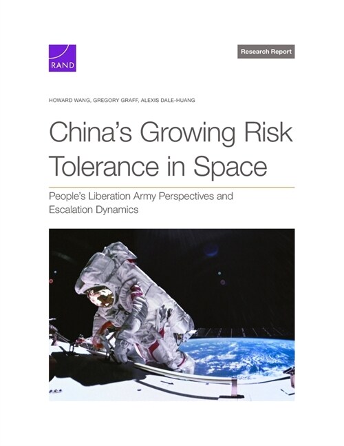 Chinas Growing Risk Tolerance in Space: Peoples Liberation Army Perspectives and Escalation Dynamics (Paperback)