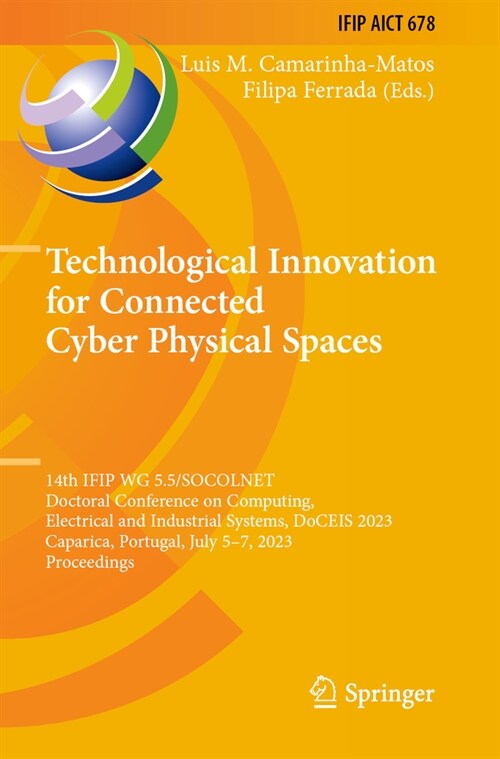 Technological Innovation for Connected Cyber Physical Spaces: 14th Ifip Wg 5.5/Socolnet Doctoral Conference on Computing, Electrical and Industrial Sy (Paperback, 2023)