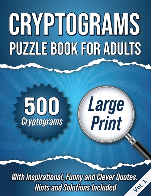 Cryptograms Puzzle Book For Adults: 500 Large Print Cryptograms With Inspirational, Funny and Clever Quotes. Hints and Solutions Included. Volume 1 (Paperback)