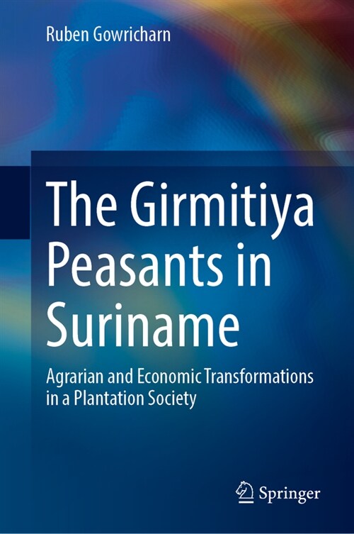 The Girmitiya Peasants in Suriname: Agrarian and Economic Transformations in a Plantation Society (Hardcover, 2024)