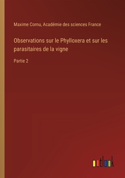 Observations sur le Phylloxera et sur les parasitaires de la vigne: Partie 2 (Paperback)