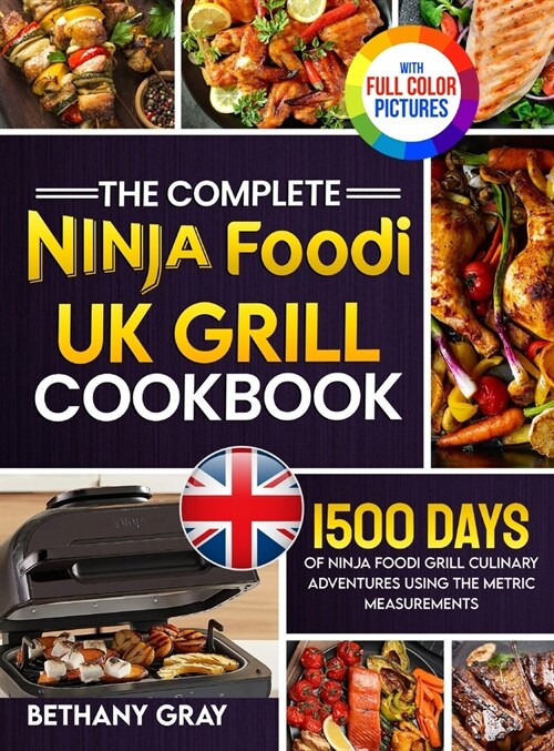 The Complete Ninja Foodi Grill UK Cookbook: 1500 Days of Ninja Foodi Grill Culinary Adventures Using the Metric Measurements and No-Fuss Local Ingredi (Hardcover)