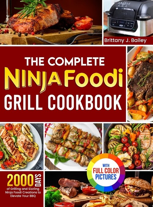 The Complete Ninja Foodi Grill Cookbook: 2000 Days of Grilling and Sizzling Ninja Foodi Creations to Elevate Your BBQ｜Full Color Edition (Hardcover)