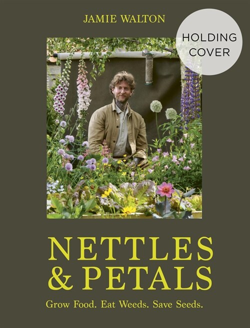 Nettles and Petals : Grow Food. Eat Weeds. Save Seeds. (Hardcover)