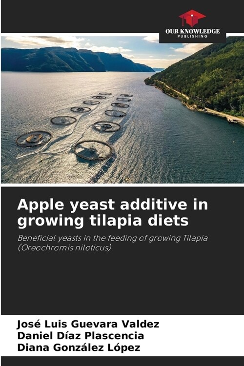 Apple yeast additive in growing tilapia diets (Paperback)