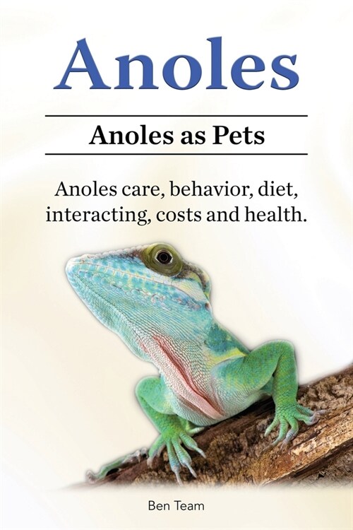 Anoles. Anoles as Pets. Anoles care, behavior, diet, interacting, costs and health. (Paperback)