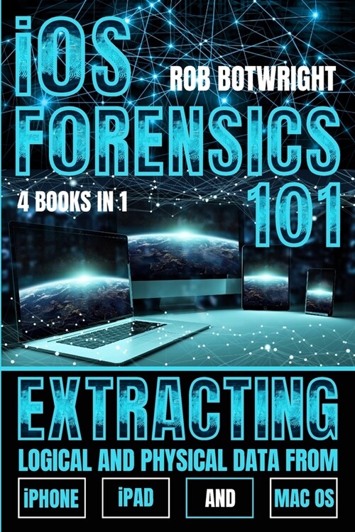 iOS Forensics 101: Extracting Logical And Physical Data From iPhone, iPad And Mac OS (Paperback)