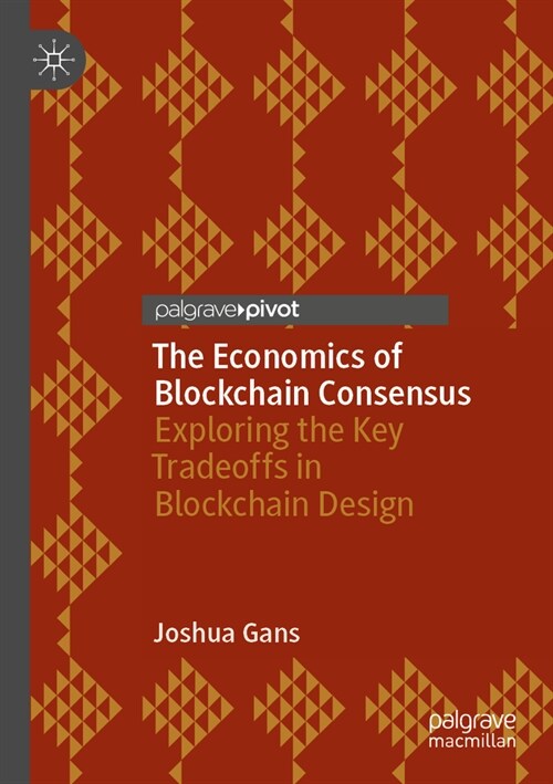 The Economics of Blockchain Consensus: Exploring the Key Tradeoffs in Blockchain Design (Paperback, 2023)