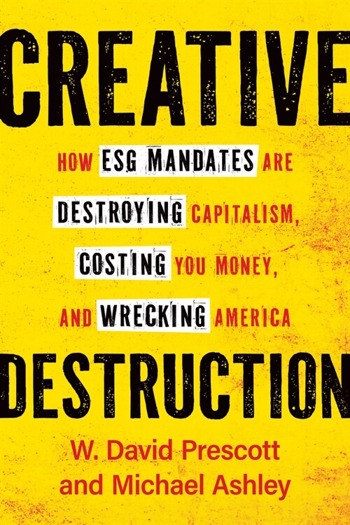 Creative Destruction: How Esg Mandates Are Destroying Capitalism, Costing You Money, and Wrecking America (Hardcover)