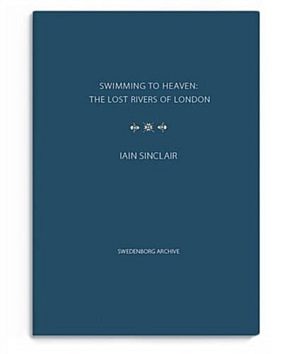 Swimming to Heaven: the Lost Rivers of London (Hardcover)