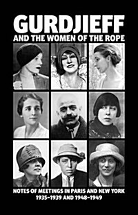 Gurdjieff and the Women of the Rope : Notes of Meetings in Paris and New York 1935-1939 and 1948-1949 (Hardcover)