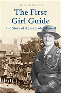 The First Girl Guide : The Story of Agnes Baden-Powell (Paperback)