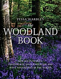 The Woodland Book : 101 Ways to Play, Investigate, Watch Wildlife and Have Adventures in the Woods (Paperback)