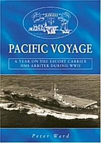 Pacific Voyage : A Year on the Escort Carrier HMS Arbiter During World War II (Paperback)